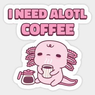 Cute Tired Axolotl I Need Alotl Coffee Funny Pun Sticker